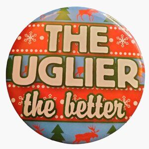 The Uglier The Better Ugly Sweater PIn Christmas Pinback Button Holiday Party